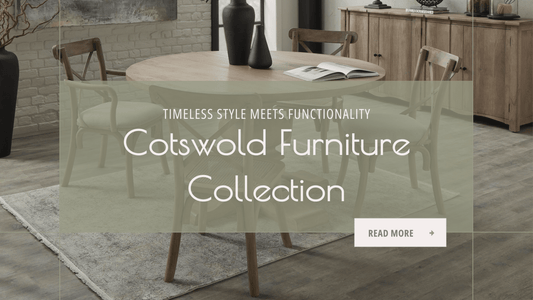 The Cotswold Furniture Collection - Timeless Style Meets Functionality